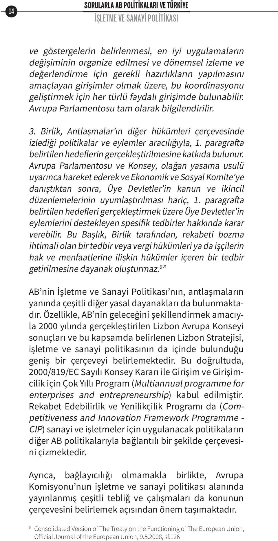 Birlik, Antlaşmalar ın diğer hükümleri çerçevesinde izlediği politikalar ve eylemler aracılığıyla, 1. paragrafta belirtilen hedeflerin gerçekleştirilmesine katkıda bulunur.