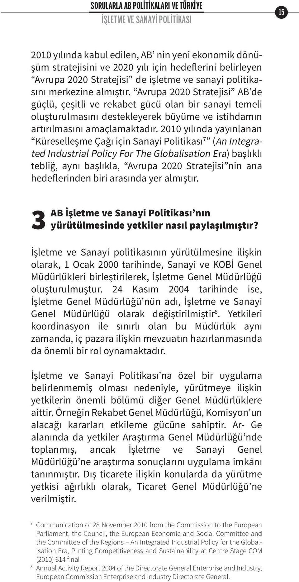 2010 yılında yayınlanan Küreselleşme Çağı için Sanayi Politikası 7 (An Integrated Industrial Policy For The Globalisation Era) başlıklı tebliğ, aynı başlıkla, Avrupa 2020 Stratejisi nin ana