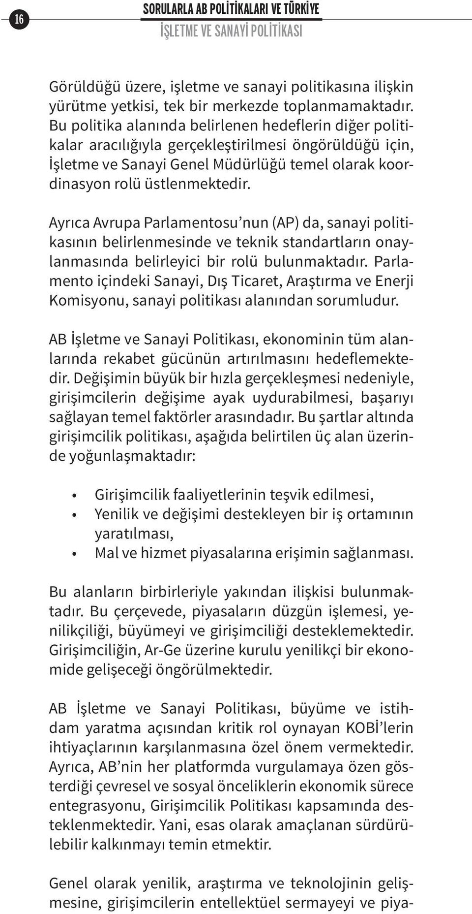 Ayrıca Avrupa Parlamentosu nun (AP) da, sanayi politikasının belirlenmesinde ve teknik standartların onaylanmasında belirleyici bir rolü bulunmaktadır.