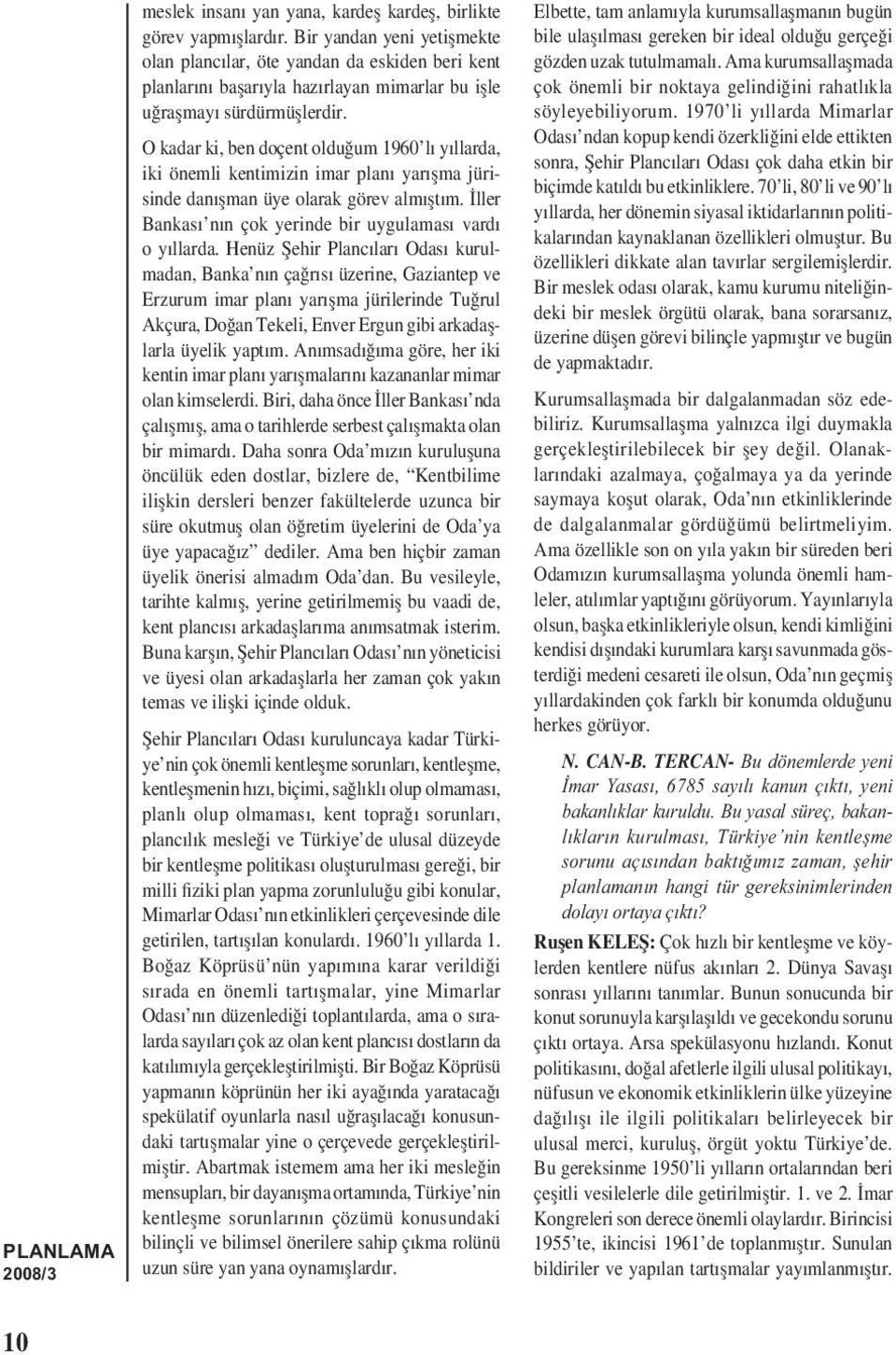 O kadar ki, ben doçent olduğum 1960 lı yıllarda, iki önemli kentimizin imar planı yarıșma jürisinde danıșman üye olarak görev almıștım. İller Bankası nın çok yerinde bir uygulaması vardı o yıllarda.