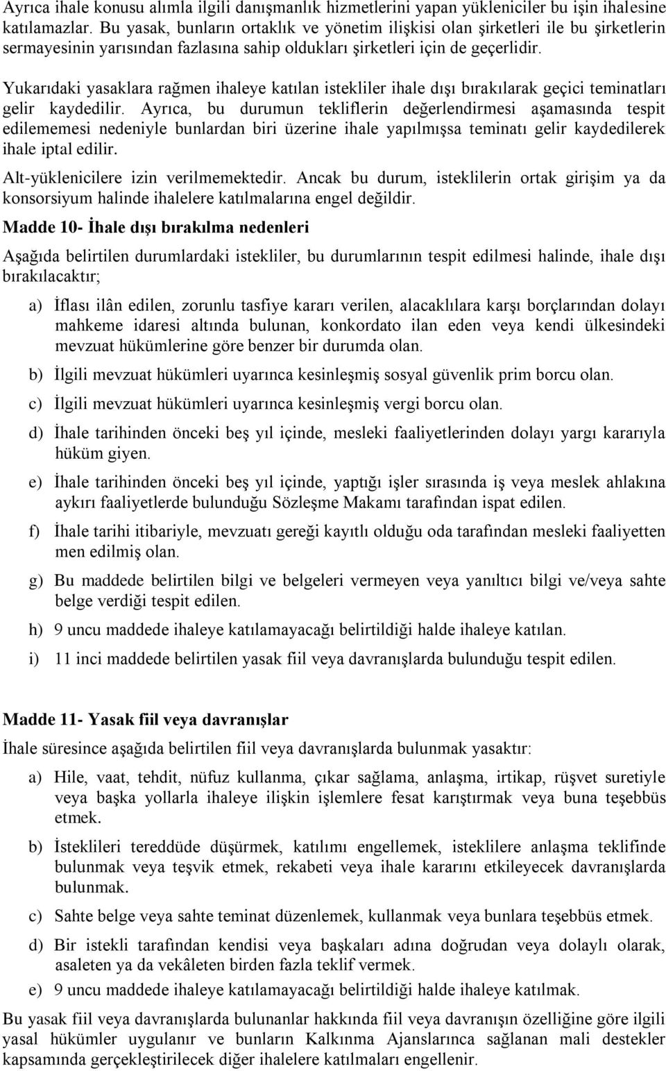 Yukarıdaki yasaklara rağmen ihaleye katılan istekliler ihale dışı bırakılarak geçici teminatları gelir kaydedilir.