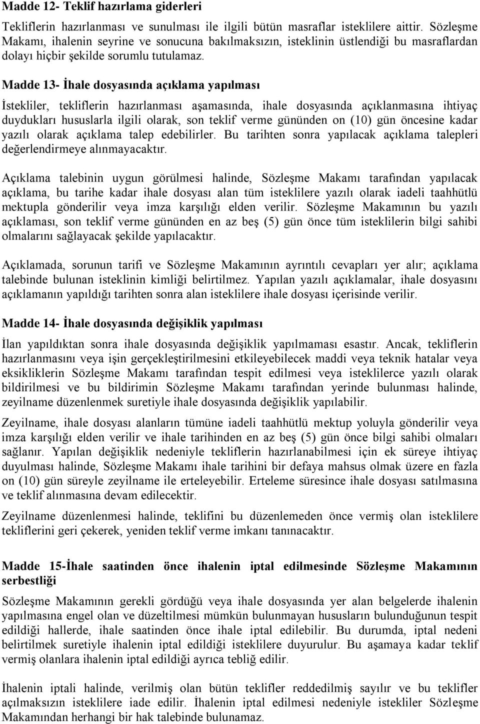 Madde 13- İhale dosyasında açıklama yapılması İstekliler, tekliflerin hazırlanması aşamasında, ihale dosyasında açıklanmasına ihtiyaç duydukları hususlarla ilgili olarak, son teklif verme gününden on