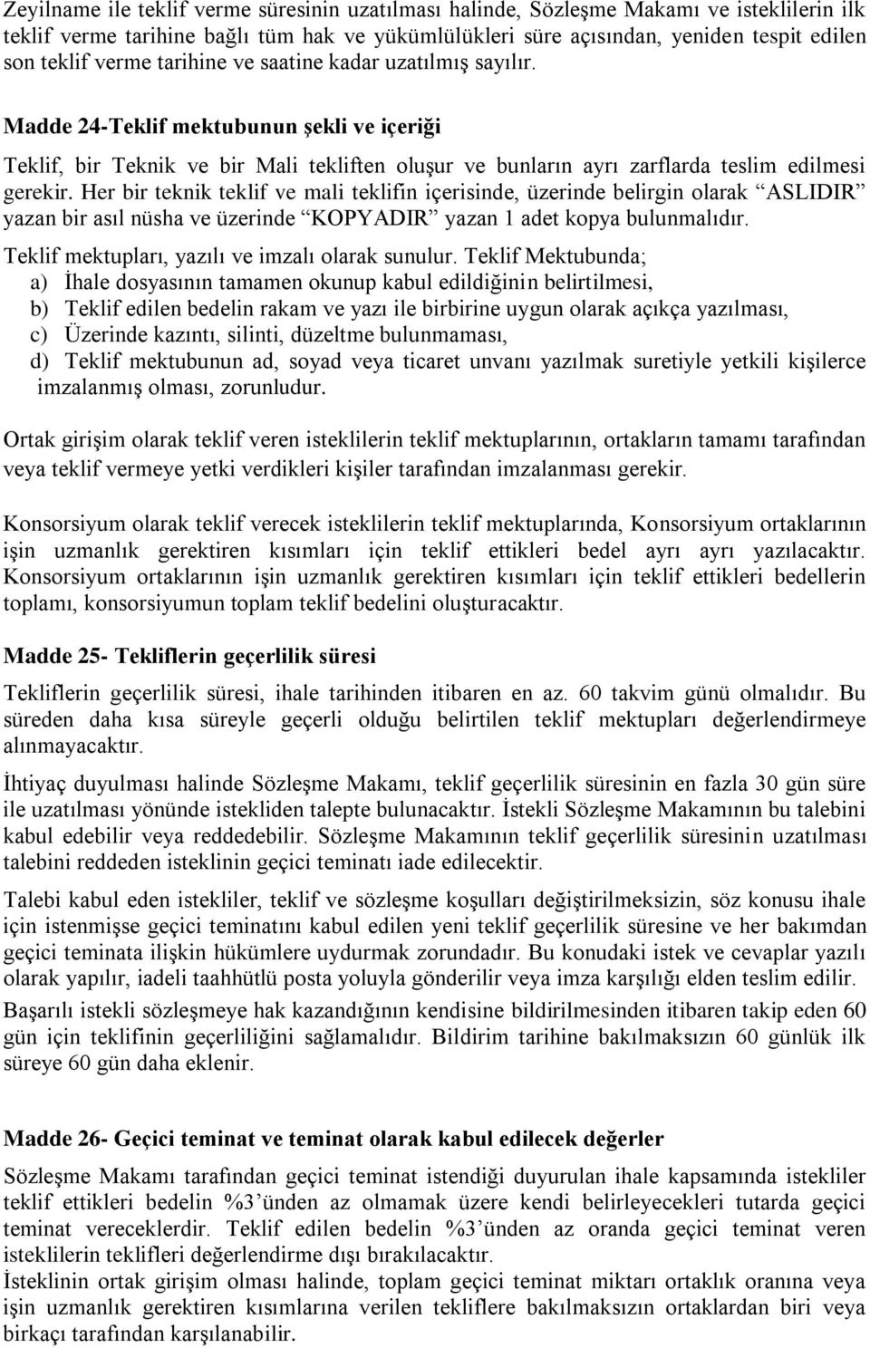 Her bir teknik teklif ve mali teklifin içerisinde, üzerinde belirgin olarak ASLIDIR yazan bir asıl nüsha ve üzerinde KOPYADIR yazan 1 adet kopya bulunmalıdır.