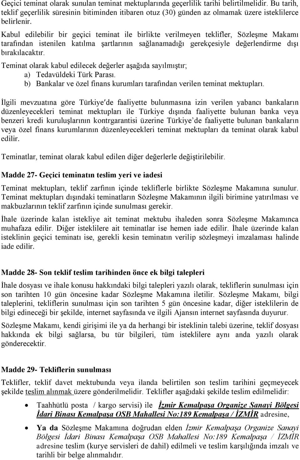 Kabul edilebilir bir geçici teminat ile birlikte verilmeyen teklifler, Sözleşme Makamı tarafından istenilen katılma şartlarının sağlanamadığı gerekçesiyle değerlendirme dışı bırakılacaktır.