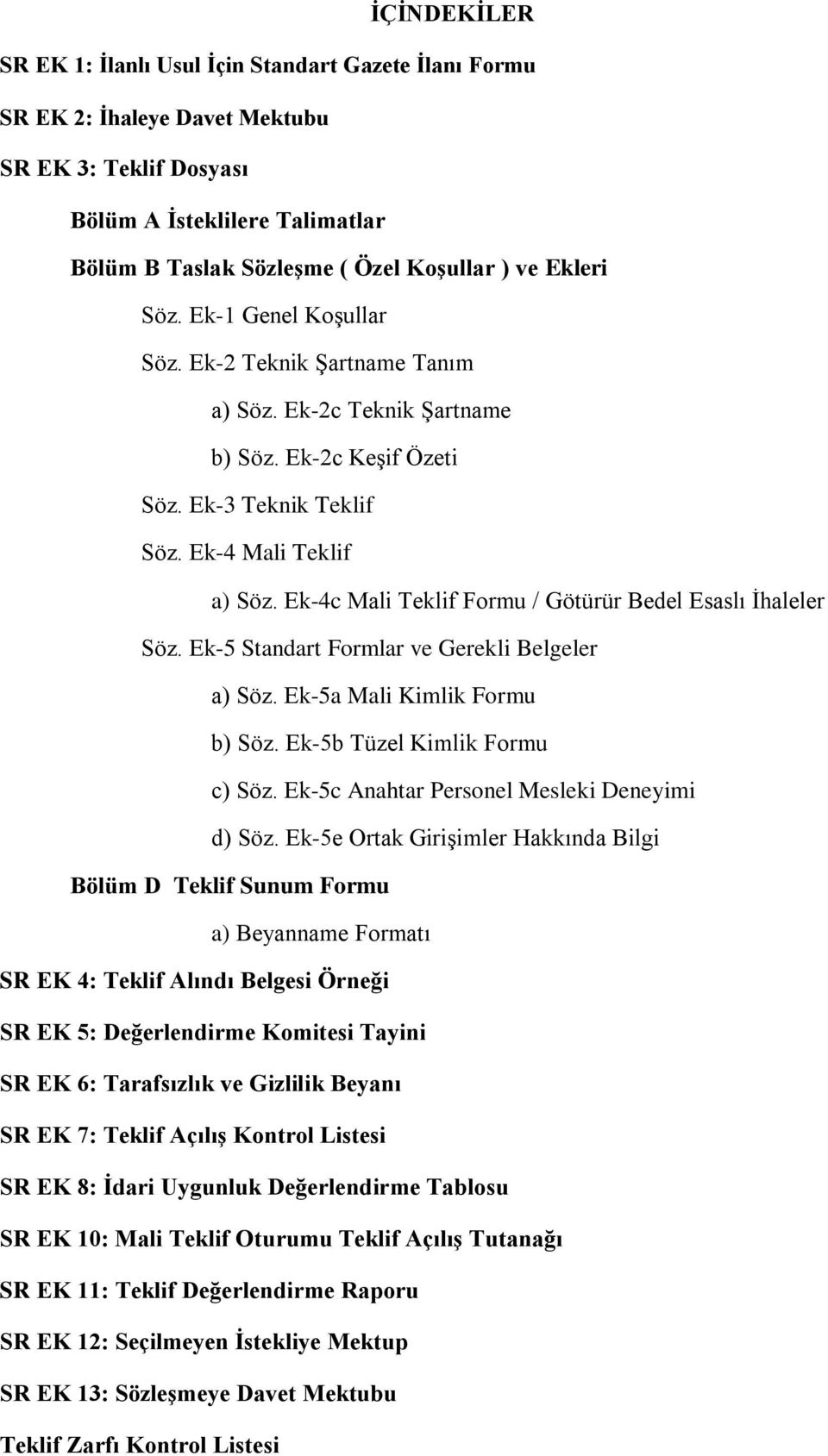 Ek-4c Mali Teklif Formu / Götürür Bedel Esaslı İhaleler Söz. Ek-5 Standart Formlar ve Gerekli Belgeler a) Söz. Ek-5a Mali Kimlik Formu b) Söz. Ek-5b Tüzel Kimlik Formu c) Söz.