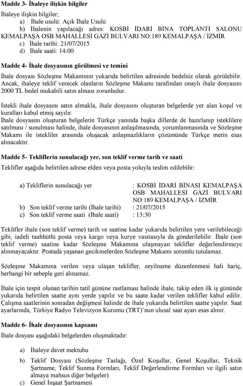 görülebilir. Ancak, ihaleye teklif verecek olanların Sözleşme Makamı tarafından onaylı ihale dosyasını 2000 TL bedel mukabili satın alması zorunludur.