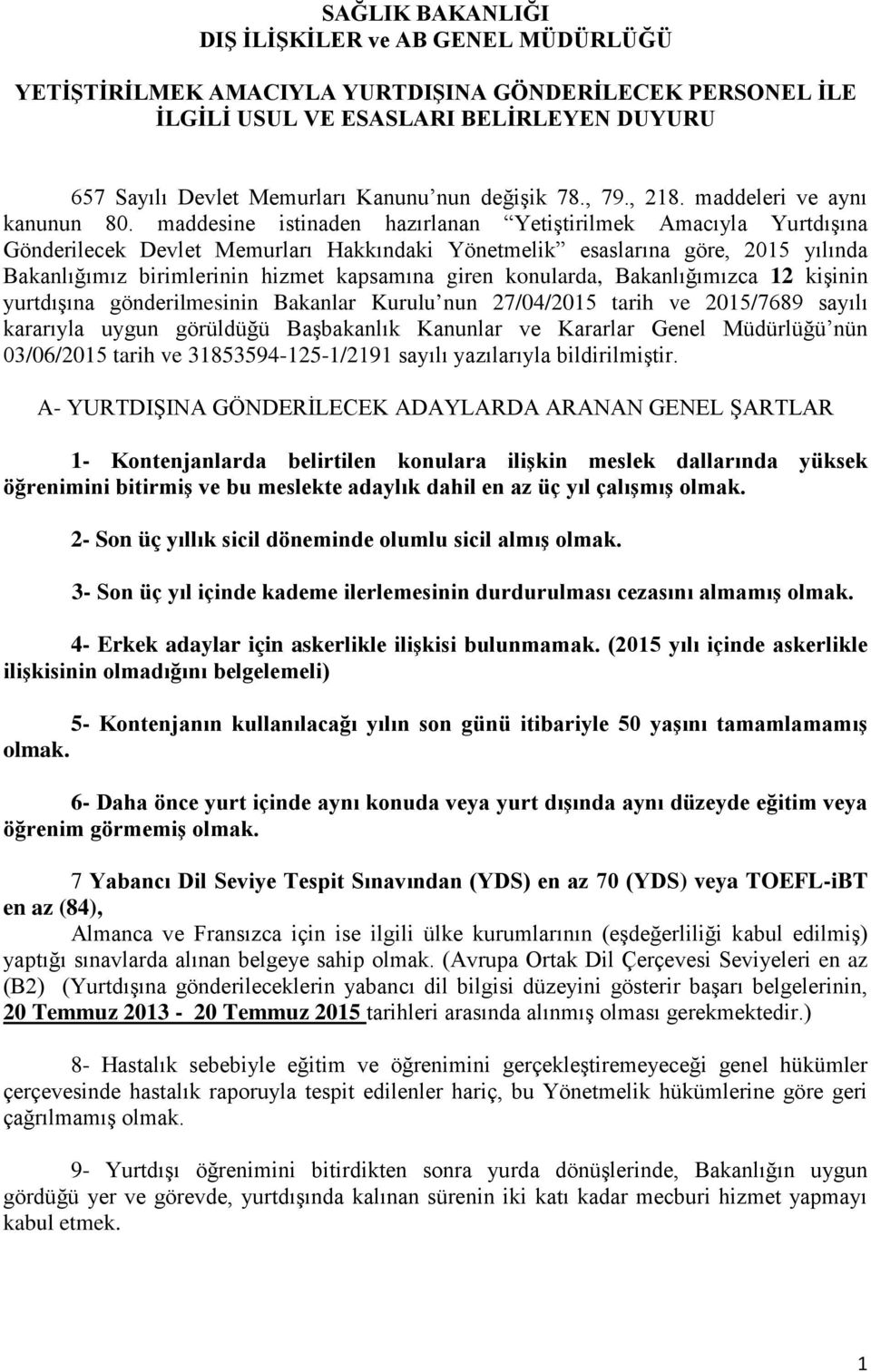 maddesine istinaden hazırlanan Yetiştirilmek Amacıyla Yurtdışına Gönderilecek Devlet Memurları Hakkındaki Yönetmelik esaslarına göre, 2015 yılında Bakanlığımız birimlerinin hizmet kapsamına giren