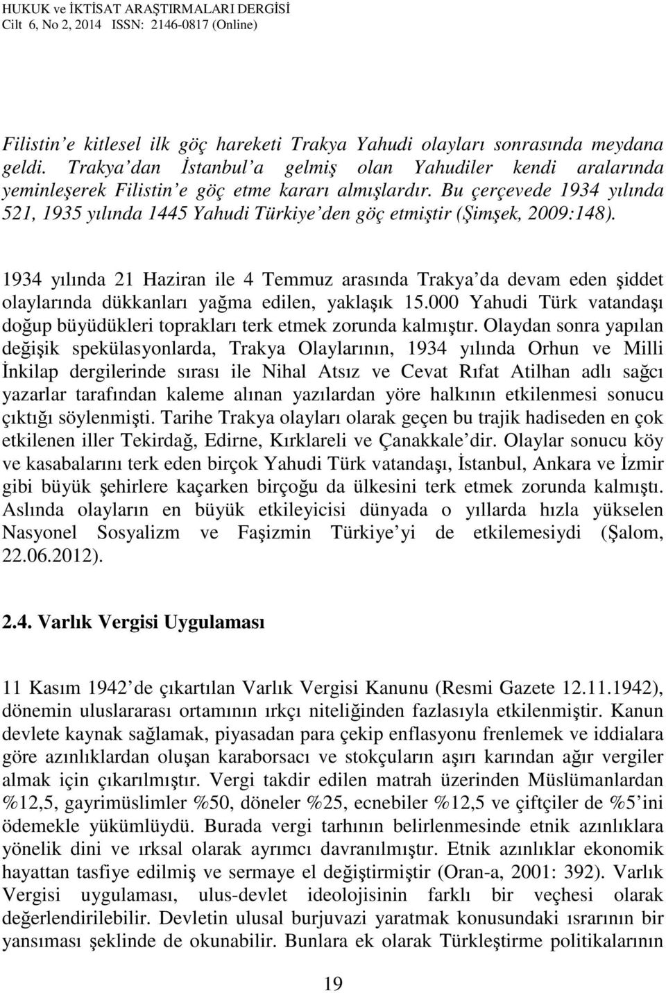 1934 yılında 21 Haziran ile 4 Temmuz arasında Trakya da devam eden şiddet olaylarında dükkanları yağma edilen, yaklaşık 15.