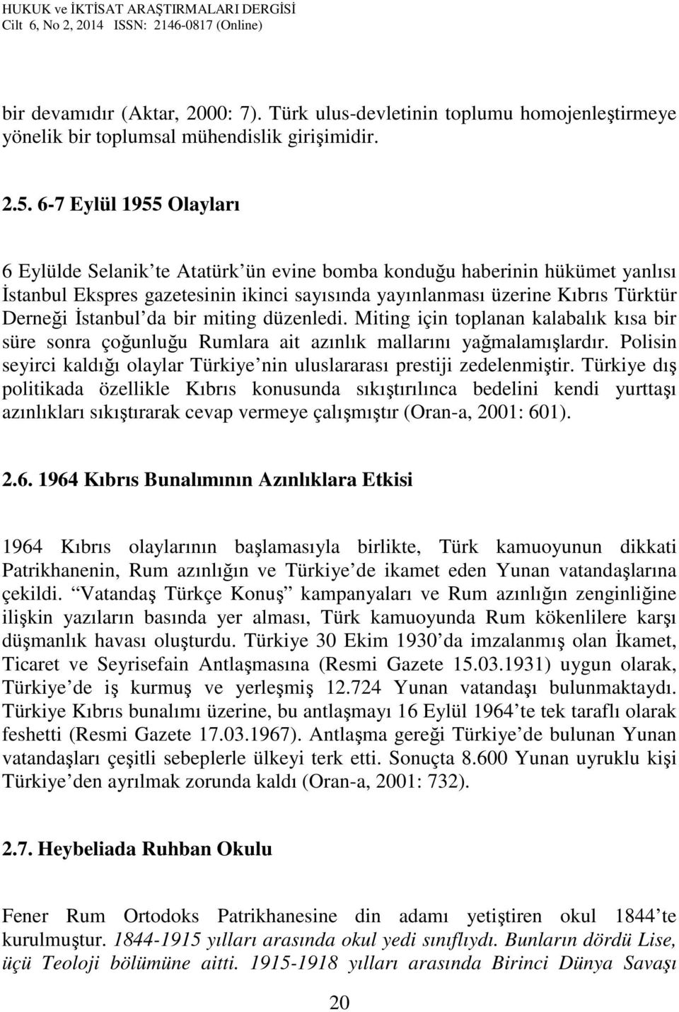 İstanbul da bir miting düzenledi. Miting için toplanan kalabalık kısa bir süre sonra çoğunluğu Rumlara ait azınlık mallarını yağmalamışlardır.