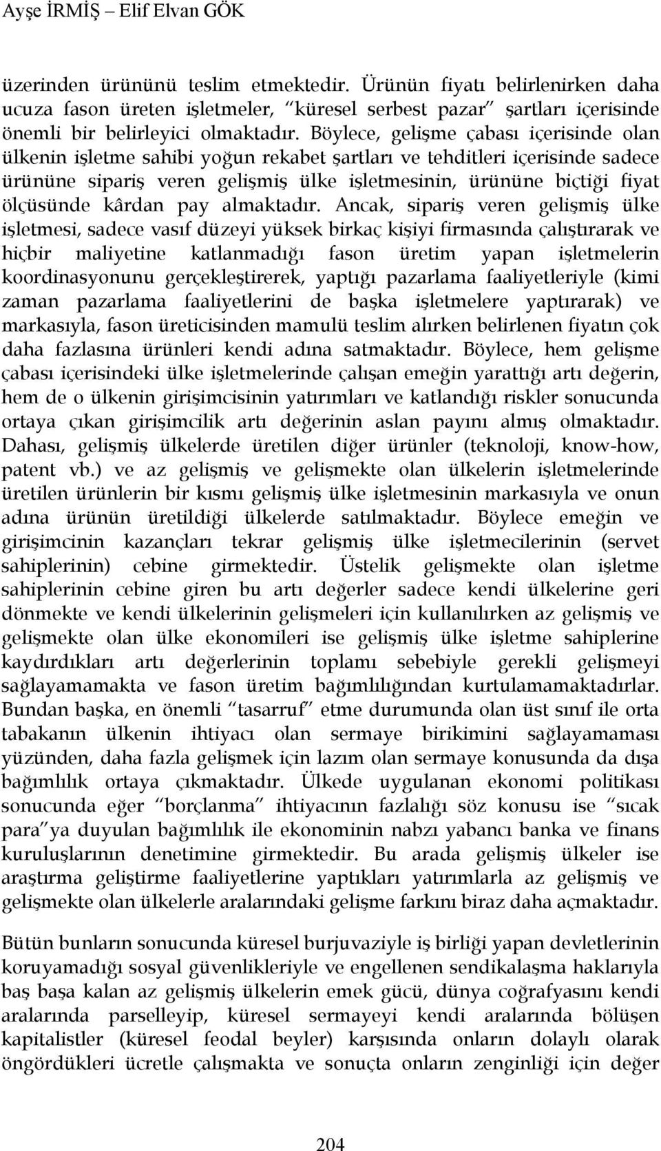 Böylece, gelişme çabası içerisinde olan ülkenin işletme sahibi yoğun rekabet şartları ve tehditleri içerisinde sadece ürününe sipariş veren gelişmiş ülke işletmesinin, ürününe biçtiği fiyat ölçüsünde