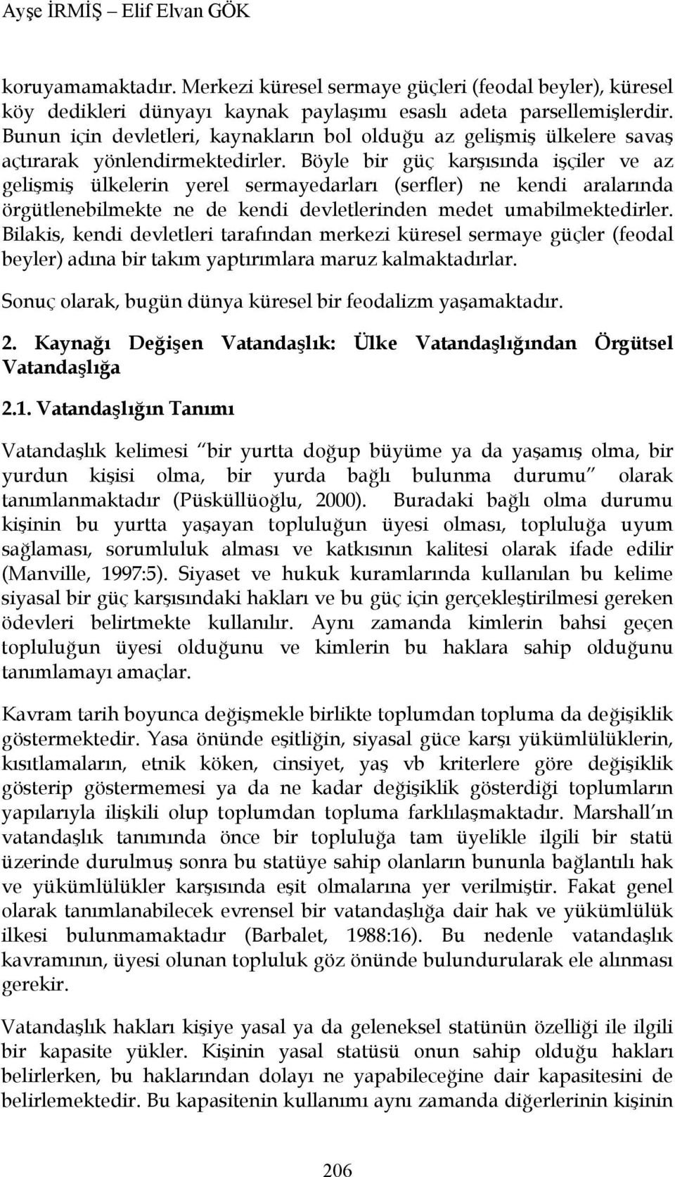 Böyle bir güç karşısında işçiler ve az gelişmiş ülkelerin yerel sermayedarları (serfler) ne kendi aralarında örgütlenebilmekte ne de kendi devletlerinden medet umabilmektedirler.