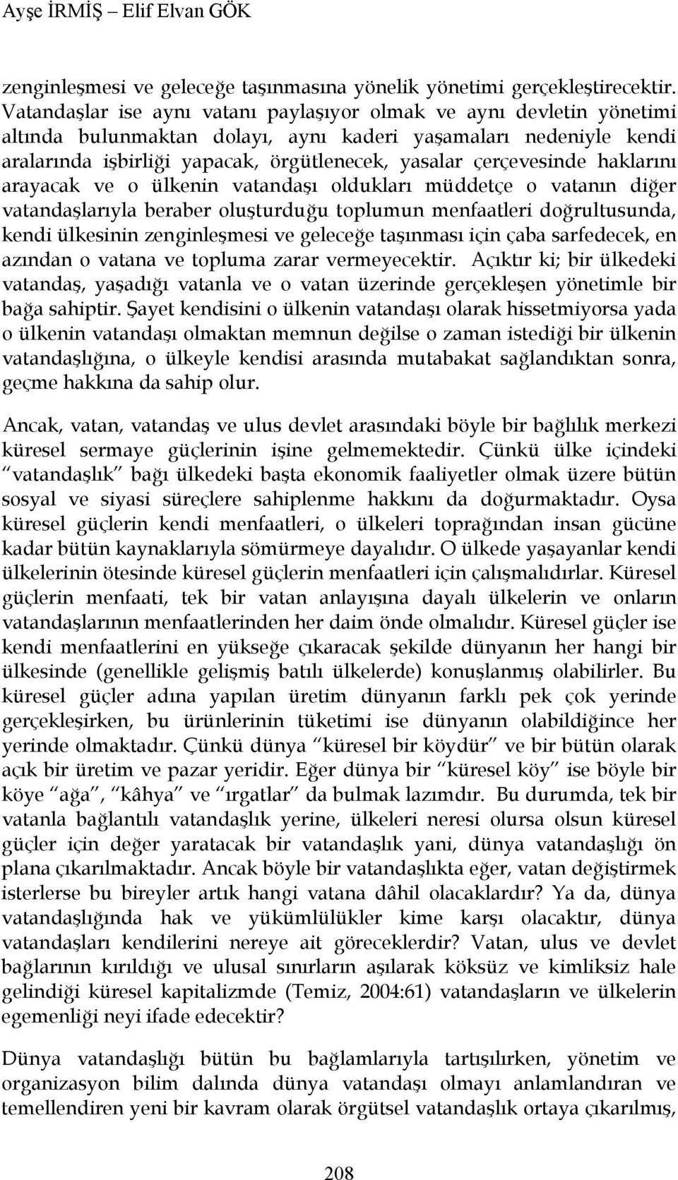 çerçevesinde haklarını arayacak ve o ülkenin vatandaşı oldukları müddetçe o vatanın diğer vatandaşlarıyla beraber oluşturduğu toplumun menfaatleri doğrultusunda, kendi ülkesinin zenginleşmesi ve