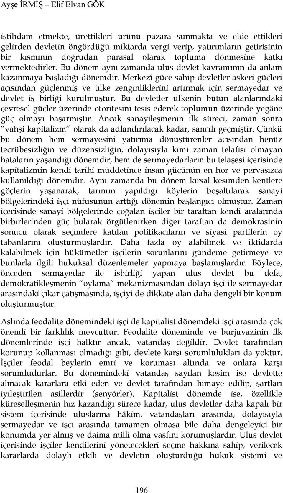 Merkezî güce sahip devletler askeri güçleri açısından güçlenmiş ve ülke zenginliklerini artırmak için sermayedar ve devlet iş birliği kurulmuştur.