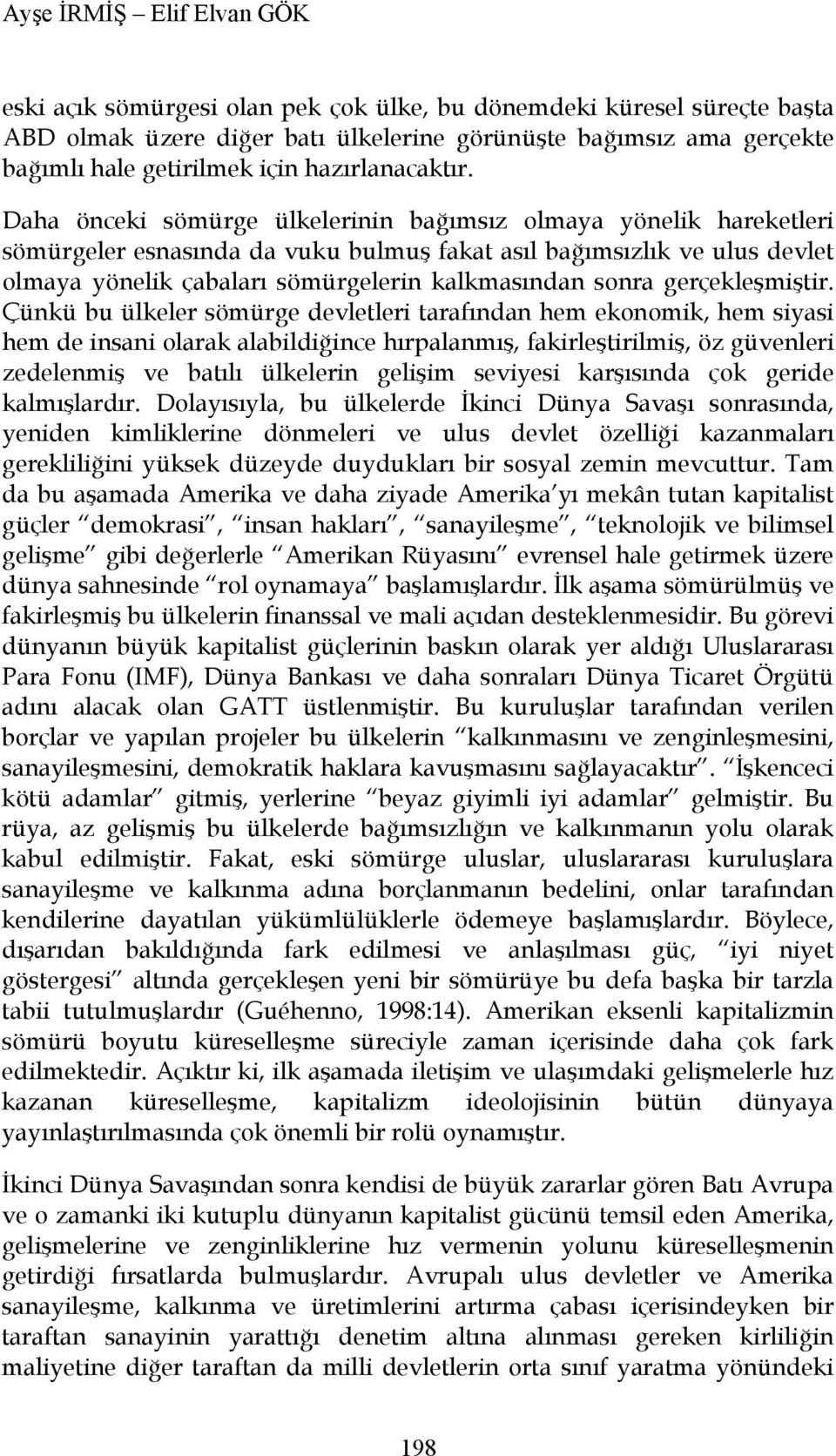 Daha önceki sömürge ülkelerinin bağımsız olmaya yönelik hareketleri sömürgeler esnasında da vuku bulmuş fakat asıl bağımsızlık ve ulus devlet olmaya yönelik çabaları sömürgelerin kalkmasından sonra