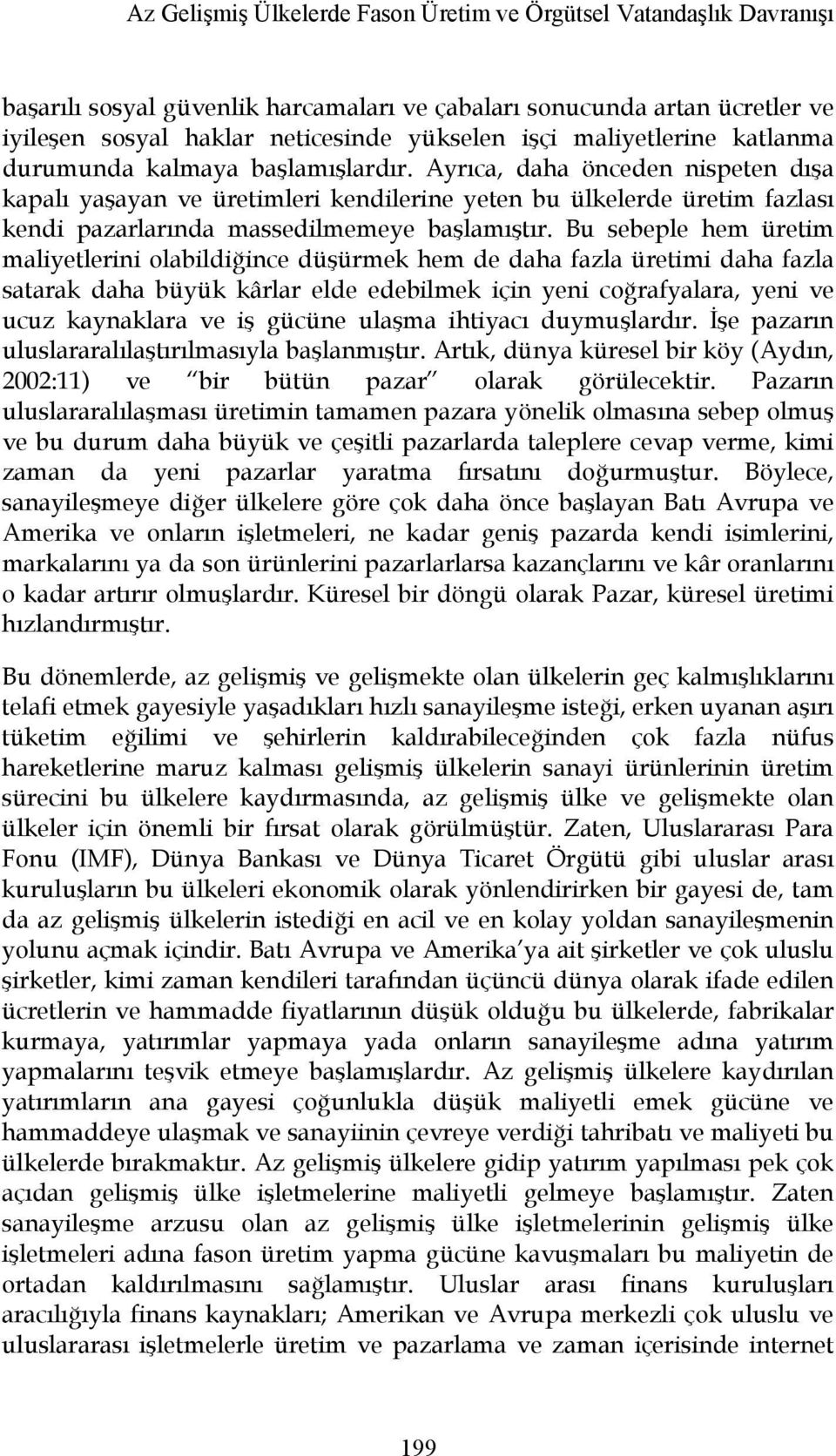 Ayrıca, daha önceden nispeten dışa kapalı yaşayan ve üretimleri kendilerine yeten bu ülkelerde üretim fazlası kendi pazarlarında massedilmemeye başlamıştır.