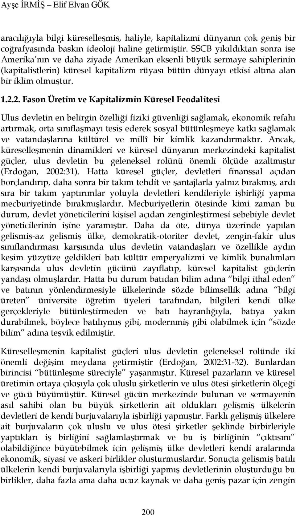 2. Fason Üretim ve Kapitalizmin Küresel Feodalitesi Ulus devletin en belirgin özelliği fiziki güvenliği sağlamak, ekonomik refahı artırmak, orta sınıflaşmayı tesis ederek sosyal bütünleşmeye katkı