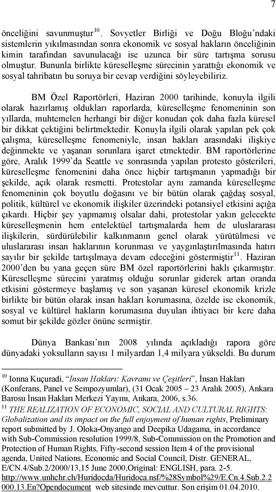 Bununla birlikte küreselleşme sürecinin yarattığı ekonomik ve sosyal tahribatın bu soruya bir cevap verdiğini söyleyebiliriz.