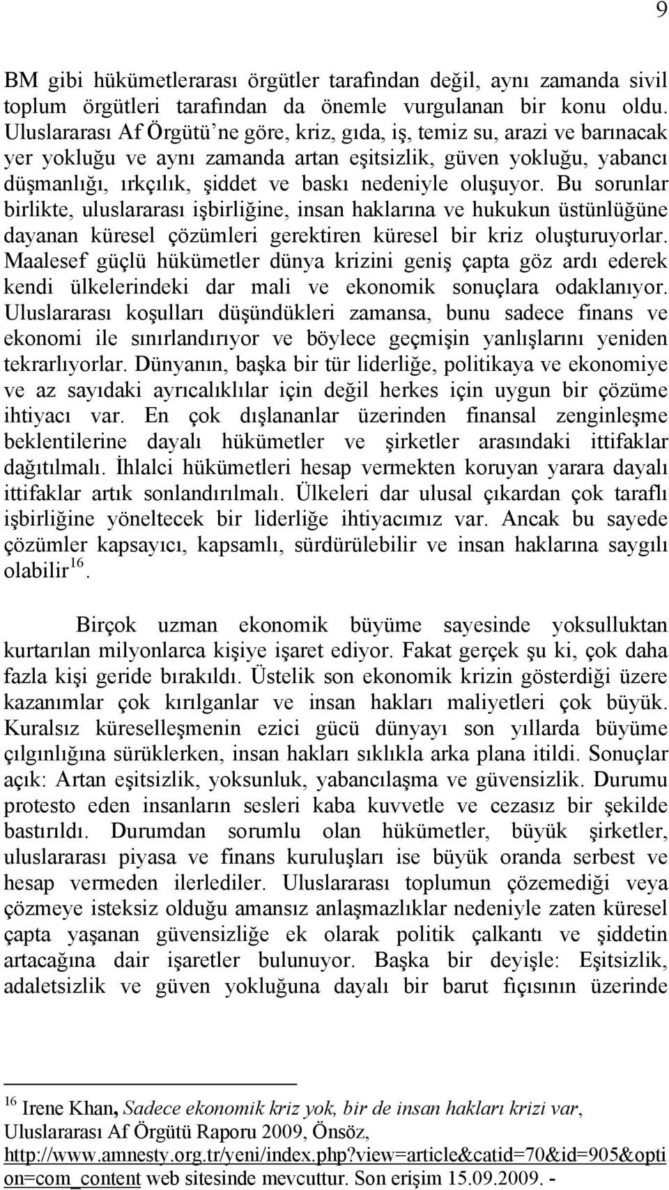 oluşuyor. Bu sorunlar birlikte, uluslararası işbirliğine, insan haklarına ve hukukun üstünlüğüne dayanan küresel çözümleri gerektiren küresel bir kriz oluşturuyorlar.