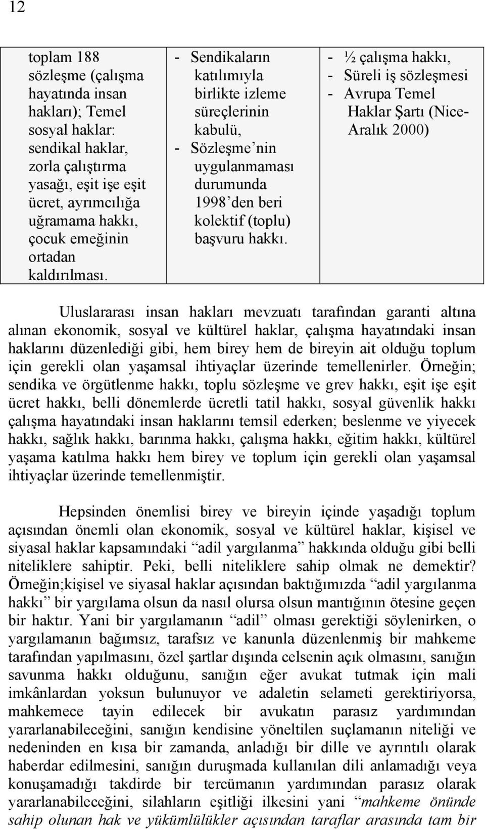 - ½ çalışma hakkı, - Süreli iş sözleşmesi - Avrupa Temel Haklar Şartı (Nice- Aralık 2000) Uluslararası insan hakları mevzuatı tarafından garanti altına alınan ekonomik, sosyal ve kültürel haklar,