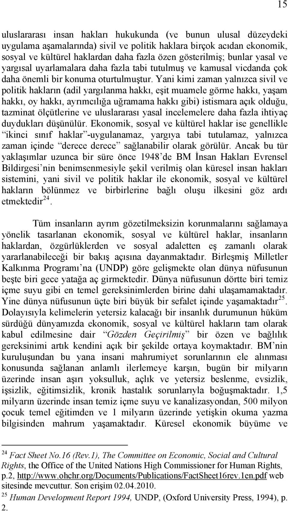 Yani kimi zaman yalnızca sivil ve politik hakların (adil yargılanma hakkı, eşit muamele görme hakkı, yaşam hakkı, oy hakkı, ayrımcılığa uğramama hakkı gibi) istismara açık olduğu, tazminat