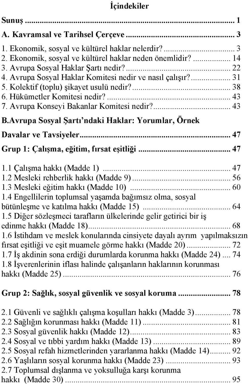 Avrupa Konseyi Bakanlar Komitesi nedir?... 43 B.Avrupa Sosyal Şartı ndaki Haklar: Yorumlar, Örnek Davalar ve Tavsiyeler... 47 Grup 1: Çalışma, eğitim, fırsat eşitliği... 47 1.