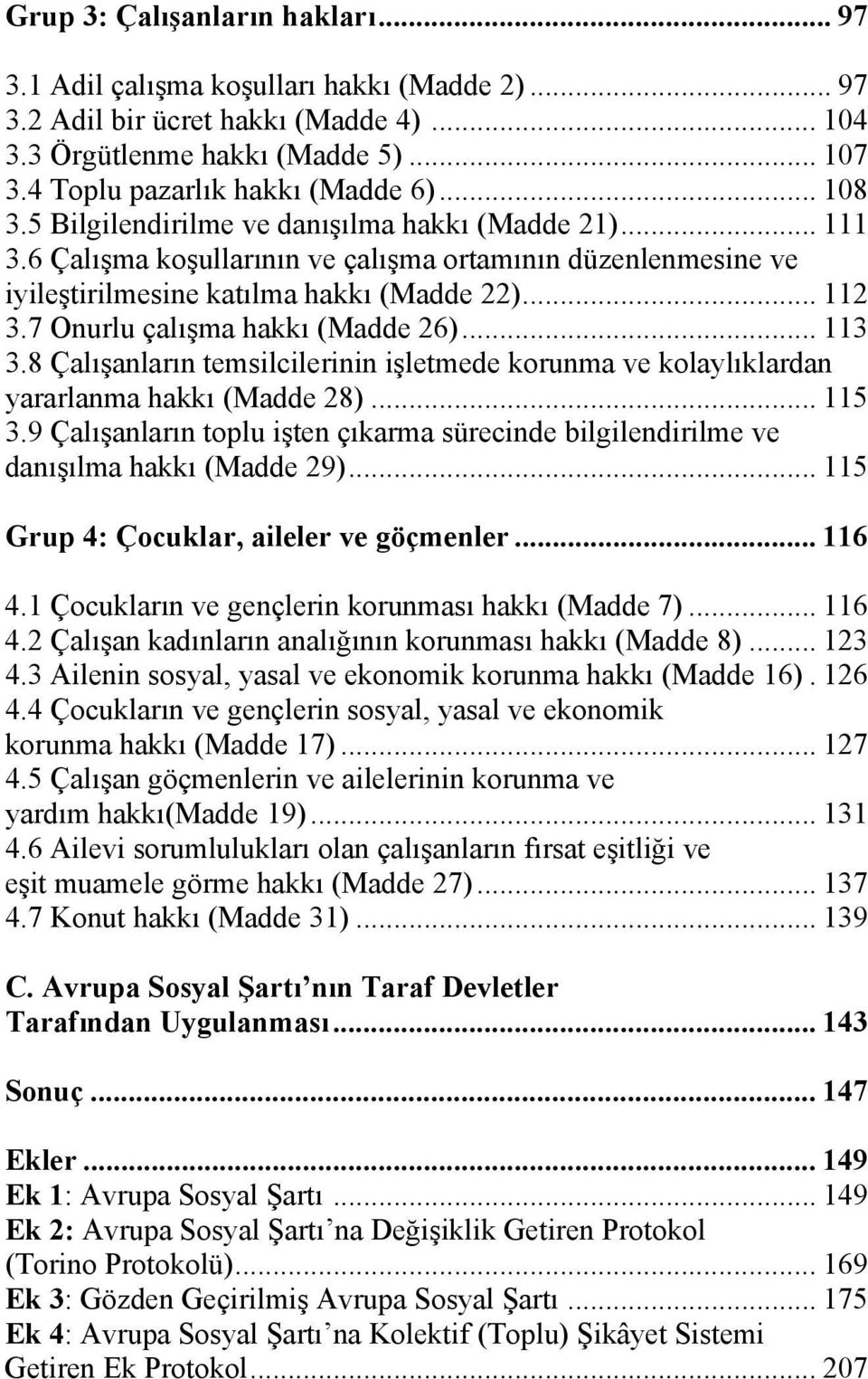 7 Onurlu çalışma hakkı (Madde 26)... 113 3.8 Çalışanların temsilcilerinin işletmede korunma ve kolaylıklardan yararlanma hakkı (Madde 28)... 115 3.