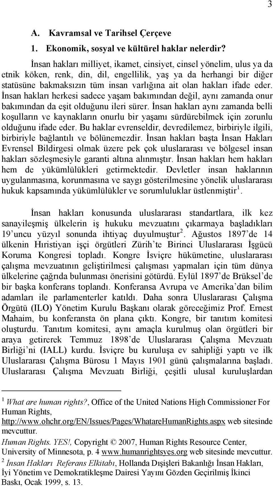 ifade eder. İnsan hakları herkesi sadece yaşam bakımından değil, aynı zamanda onur bakımından da eşit olduğunu ileri sürer.