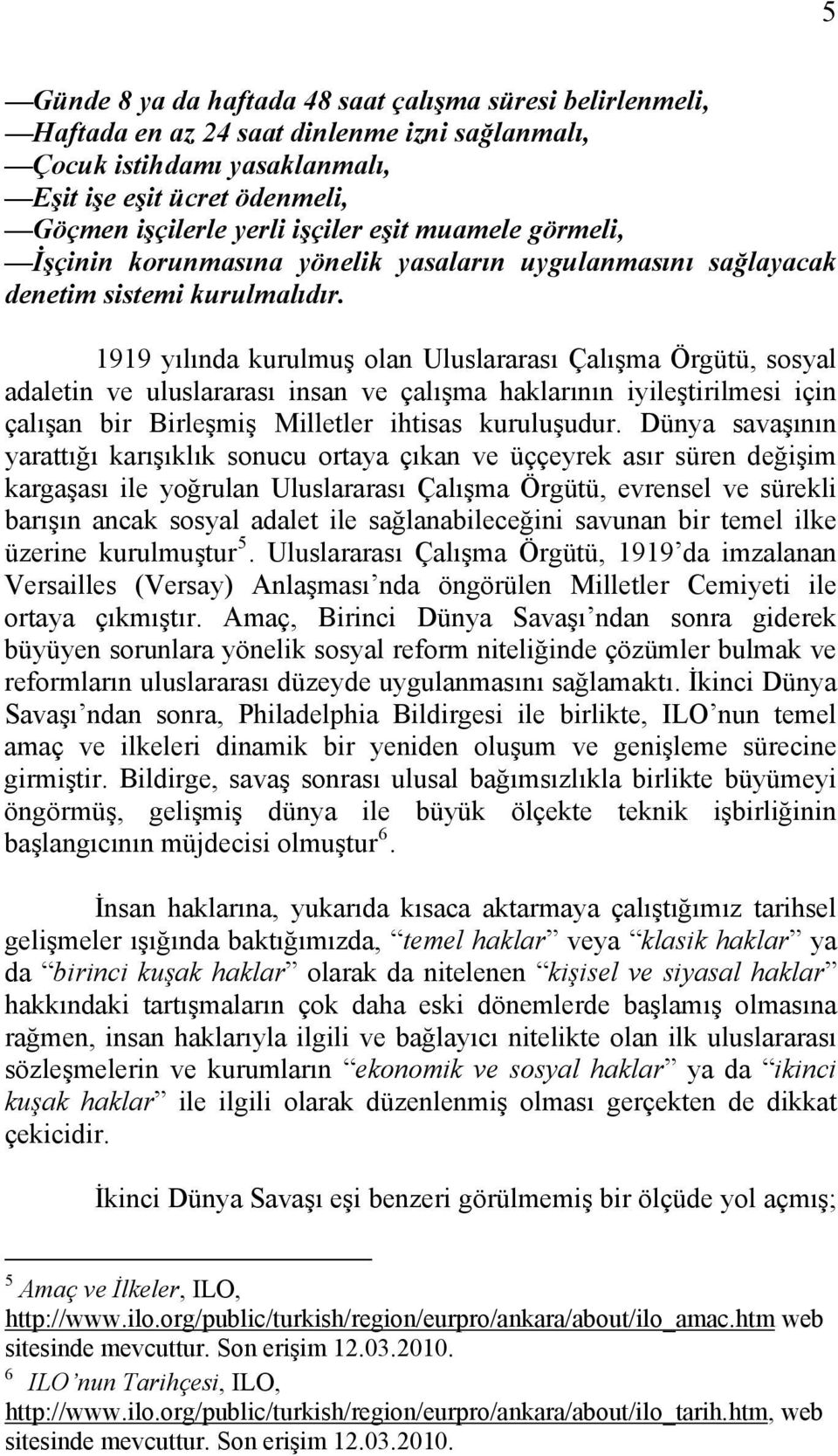 1919 yılında kurulmuş olan Uluslararası Çalışma Örgütü, sosyal adaletin ve uluslararası insan ve çalışma haklarının iyileştirilmesi için çalışan bir Birleşmiş Milletler ihtisas kuruluşudur.