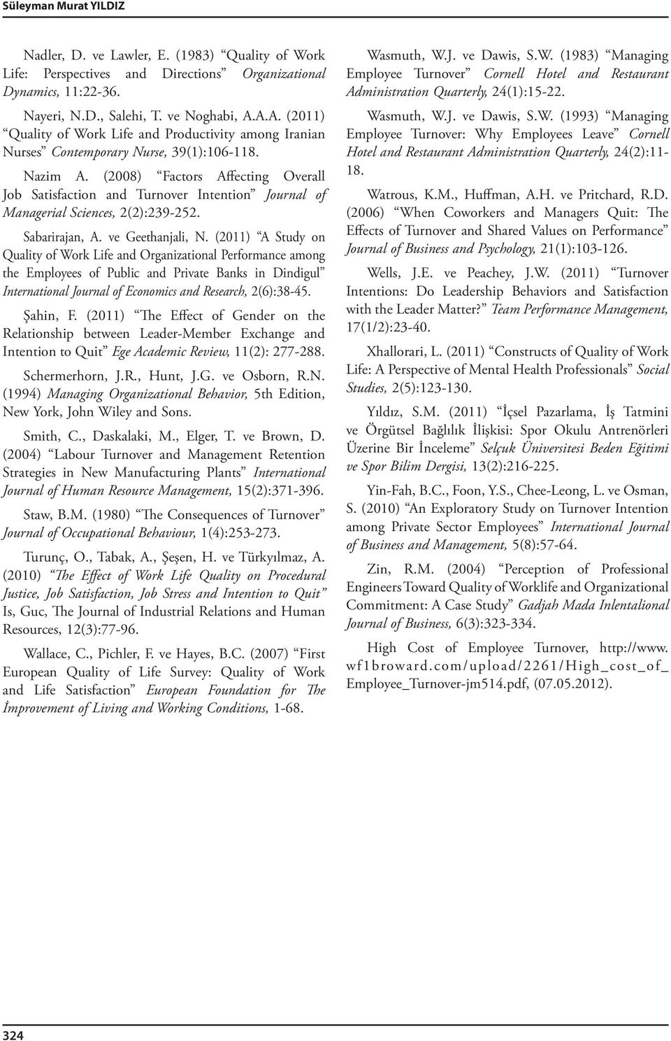 (2008) Factors Affecting Overall Job Satisfaction and Turnover Intention Journal of Managerial Sciences, 2(2):239-252. Sabarirajan, A. ve Geethanjali, N.