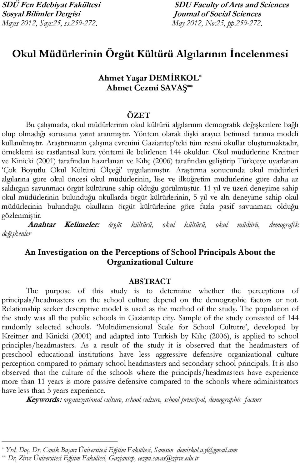 Okul Müdürlerinin Örgüt Kültürü Algılarının İncelenmesi Ahmet Yaşar DEMİRKOL * Ahmet Cezmi SAVAŞ ** ÖZET Bu çalışmada, okul müdürlerinin okul kültürü algılarının demografik değişkenlere bağlı olup