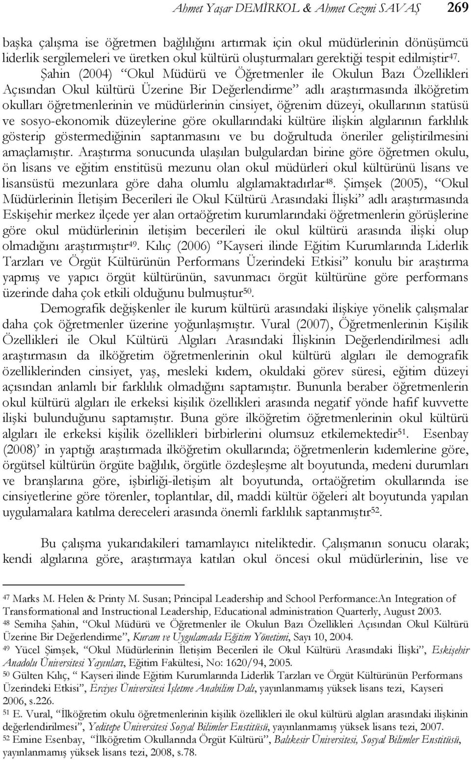 Şahin (2004) Okul Müdürü ve Öğretmenler ile Okulun Bazı Özellikleri Açısından Okul kültürü Üzerine Bir Değerlendirme adlı araştırmasında ilköğretim okulları öğretmenlerinin ve müdürlerinin cinsiyet,