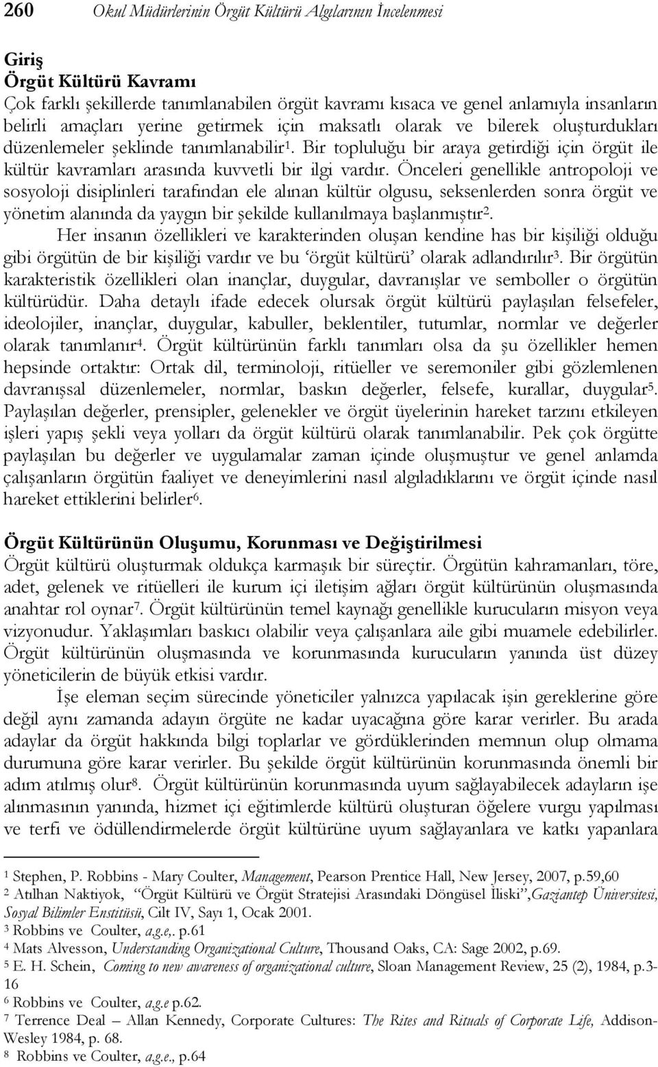 Önceleri genellikle antropoloji ve sosyoloji disiplinleri tarafından ele alınan kültür olgusu, seksenlerden sonra örgüt ve yönetim alanında da yaygın bir şekilde kullanılmaya başlanmıştır 2.