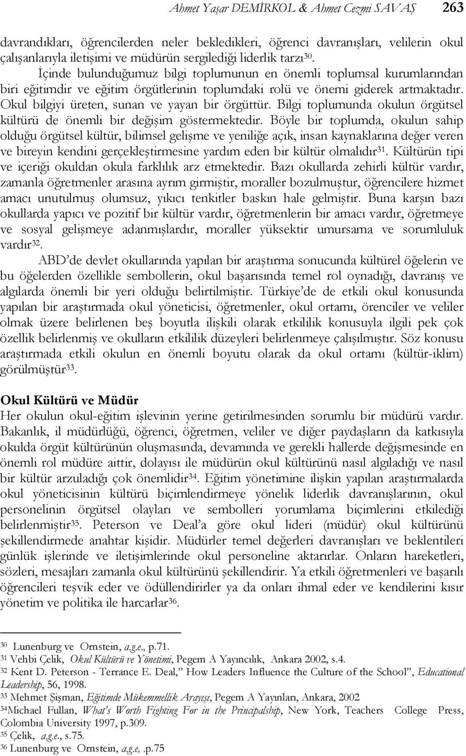 Okul bilgiyi üreten, sunan ve yayan bir örgüttür. Bilgi toplumunda okulun örgütsel kültürü de önemli bir değişim göstermektedir.