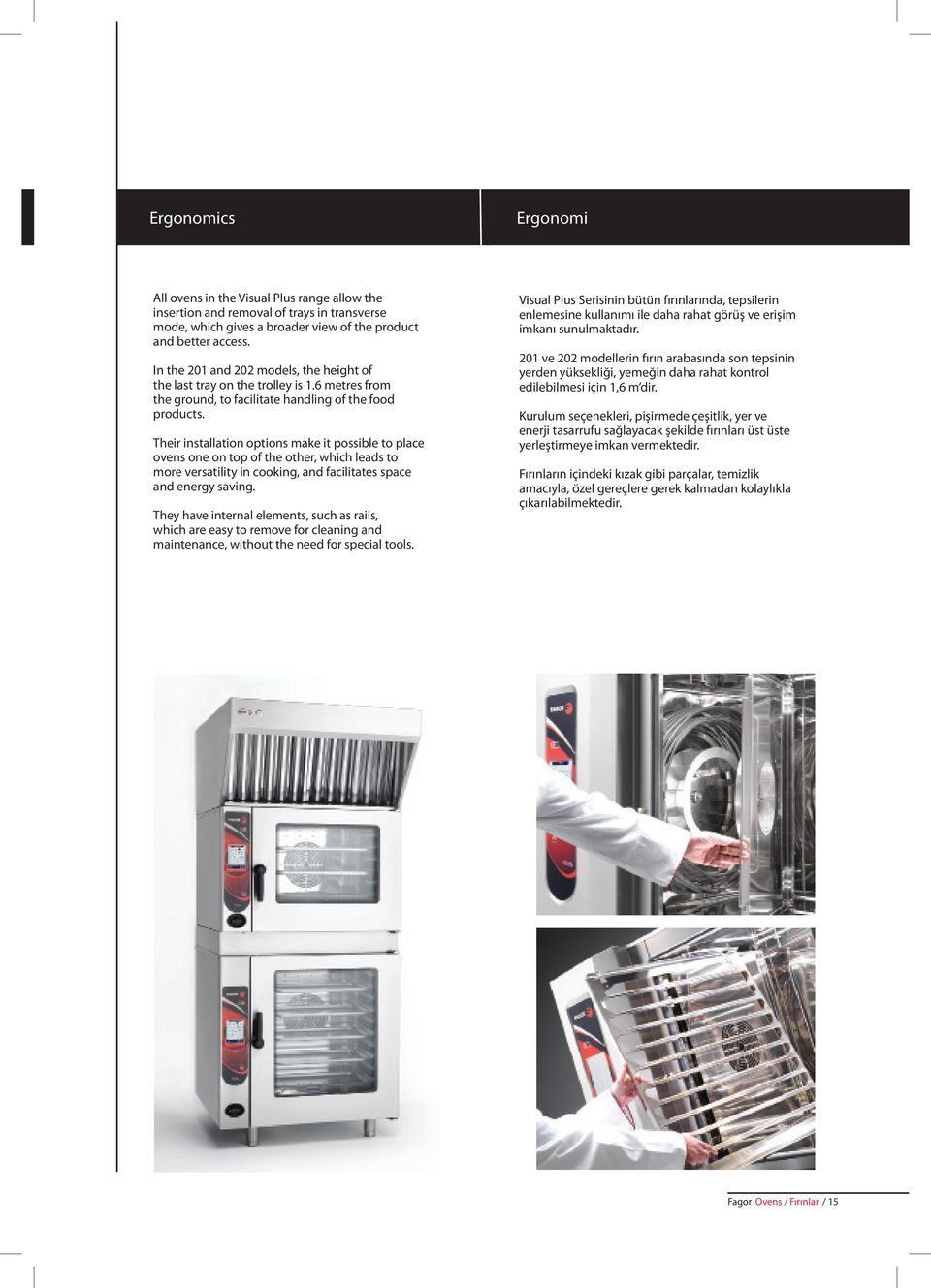 Their installation options make it possible to place ovens one on top of the other, which leads to more versatility in cooking, and facilitates space and energy saving.