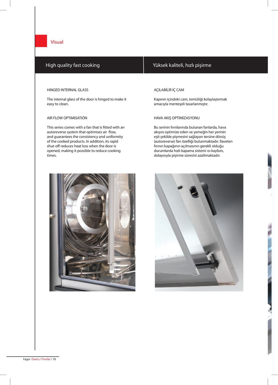 AIR FLOW OPTIMISATIÓN This series comes with a fan that is fitted with an autoreverse system that optimises air flow, and guarantees the consistency and uniformity of the cooked products.