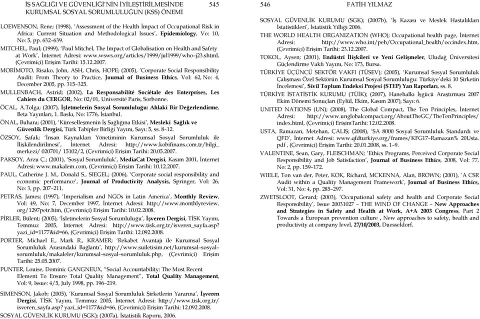 MORĐMOTO, Risako, John, ASH, Chris, HOPE; (2005), Corporate Social Responsibility Audit: From Theory to Practice, Journal of Business Ethics, Vol: 62, No: 4, December 2005, pp. 315 325.