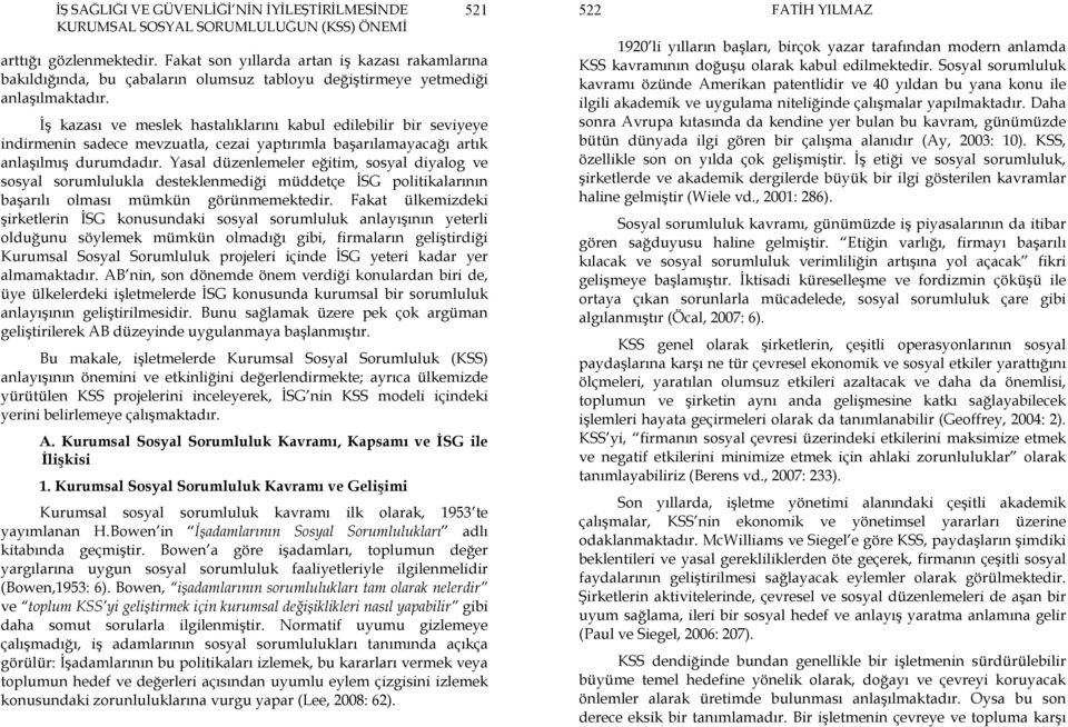 Yasal düzenlemeler eğitim, sosyal diyalog ve sosyal sorumlulukla desteklenmediği müddetçe ĐSG politikalarının başarılı olması mümkün görünmemektedir.