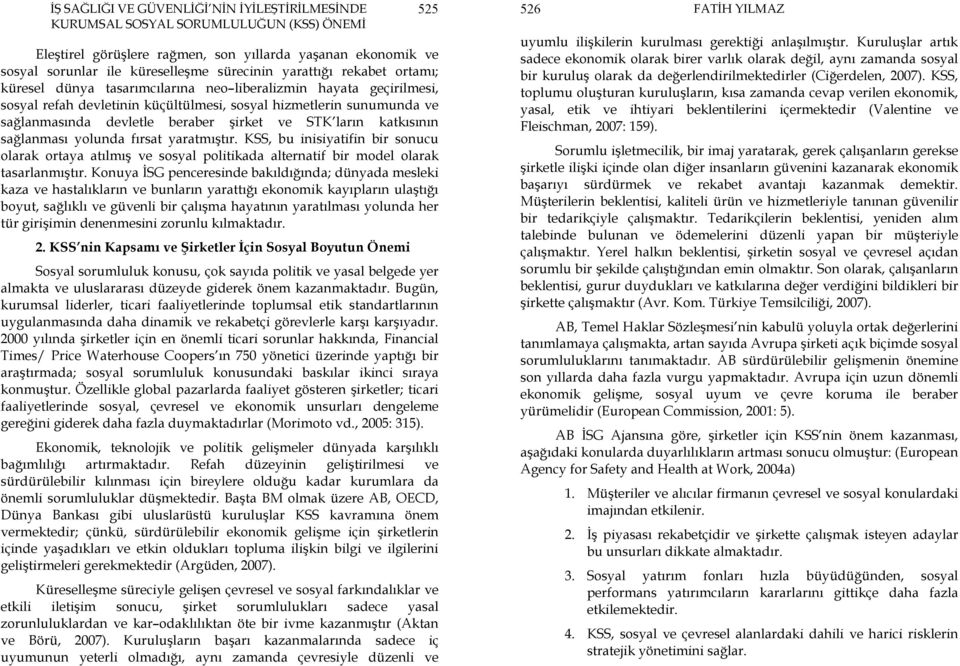 KSS, bu inisiyatifin bir sonucu olarak ortaya atılmış ve sosyal politikada alternatif bir model olarak tasarlanmıştır.