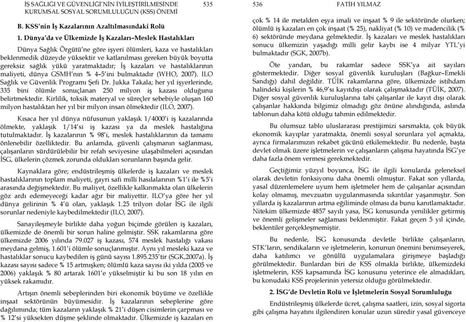 sağlık yükü yaratmaktadır; Đş kazaları ve hastalıklarının maliyeti, dünya GSMH nın % 4 5 ini bulmaktadır (WHO, 2007). ILO Sağlık ve Güvenlik Programı Şefi Dr.