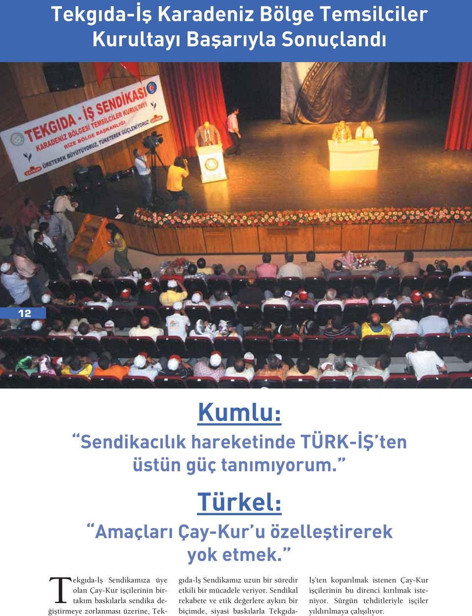 Tekgıda- Sendikamıza üye olan Çay-Kur i çilerinin birtakım baskılarla sendika de- i tirmeye zorlanması üzerine, Tekgıda- Sendikamız uzun bir