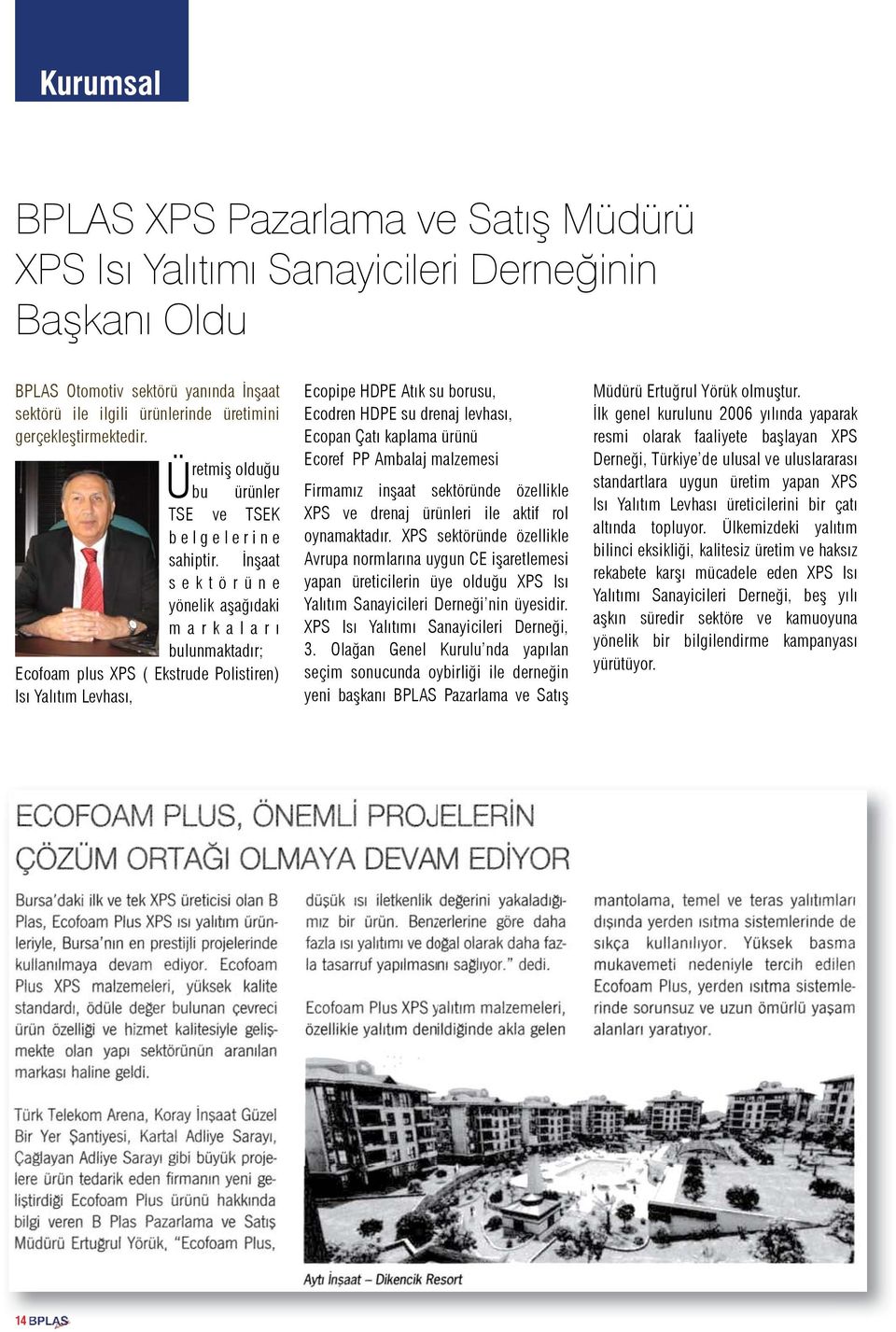 İnşaat s e k törüne yönelik aşağıdaki m a r k a l a r ı bulunmaktadır; Ecofoam plus XPS ( Ekstrude Polistiren) Isı Yalıtım Levhası, Ecopipe HDPE Atık su borusu, Ecodren HDPE su drenaj levhası, Ecopan