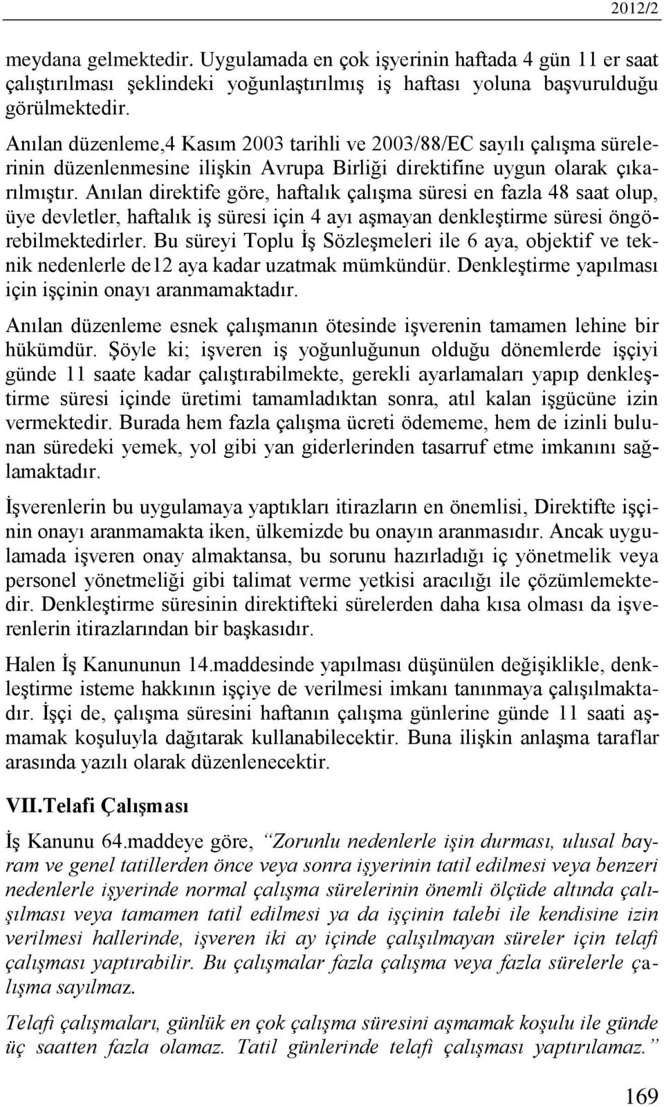 Anılan direktife göre, haftalık çalışma süresi en fazla 48 saat olup, üye devletler, haftalık iş süresi için 4 ayı aşmayan denkleştirme süresi öngörebilmektedirler.