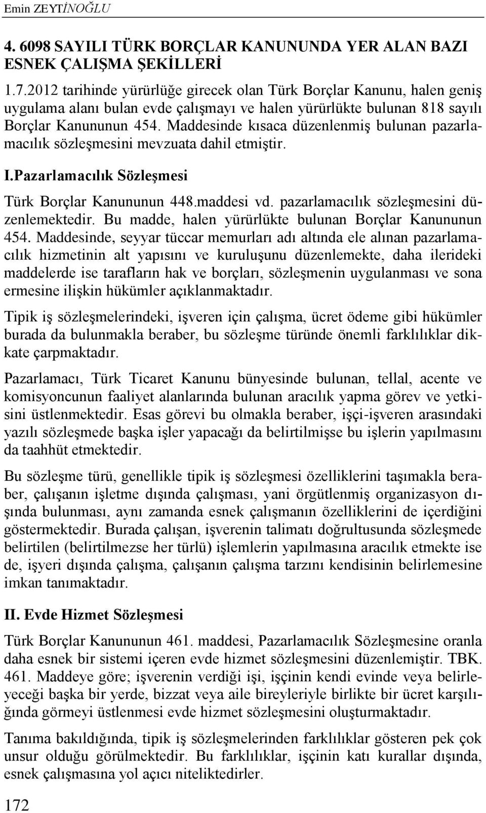 Maddesinde kısaca düzenlenmiş bulunan pazarlamacılık sözleşmesini mevzuata dahil etmiştir. I.Pazarlamacılık Sözleşmesi Türk Borçlar Kanununun 448.maddesi vd.