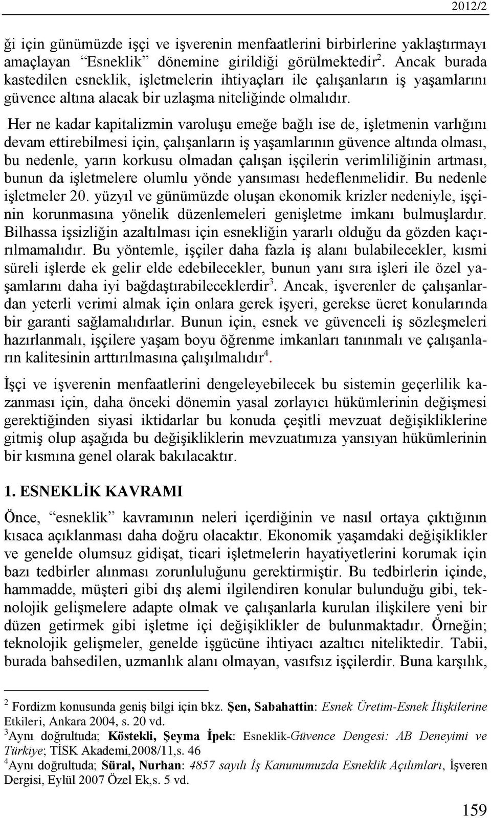 Her ne kadar kapitalizmin varoluşu emeğe bağlı ise de, işletmenin varlığını devam ettirebilmesi için, çalışanların iş yaşamlarının güvence altında olması, bu nedenle, yarın korkusu olmadan çalışan