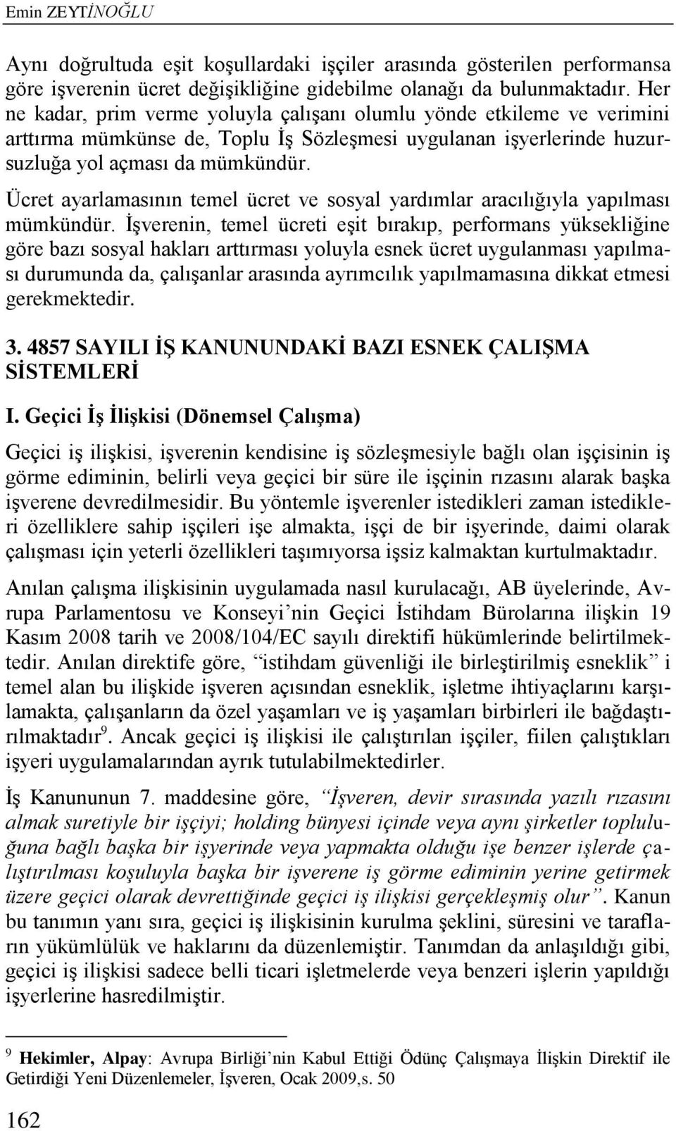 Ücret ayarlamasının temel ücret ve sosyal yardımlar aracılığıyla yapılması mümkündür.