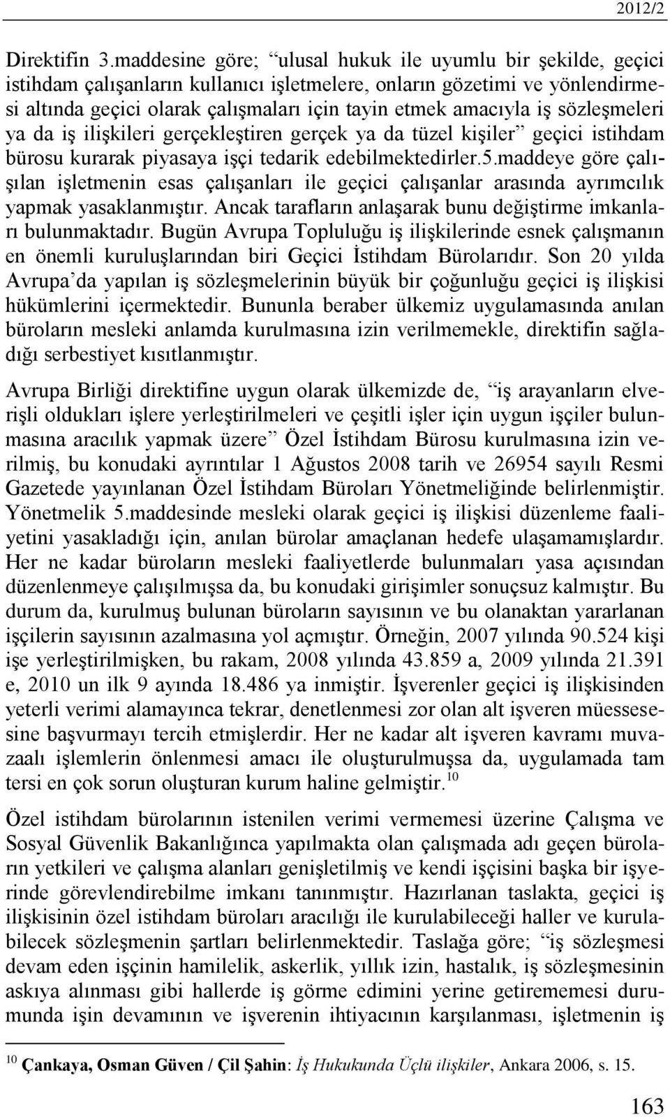 iş sözleşmeleri ya da iş ilişkileri gerçekleştiren gerçek ya da tüzel kişiler geçici istihdam bürosu kurarak piyasaya işçi tedarik edebilmektedirler.5.