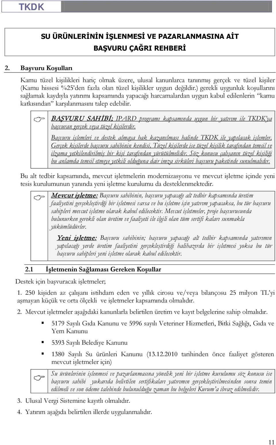 BAŞVURU SAHİBİ; IPARD programı kapsamında uygun bir yatırım ile TKDK ya başvuran gerçek veya tüzel kişilerdir.