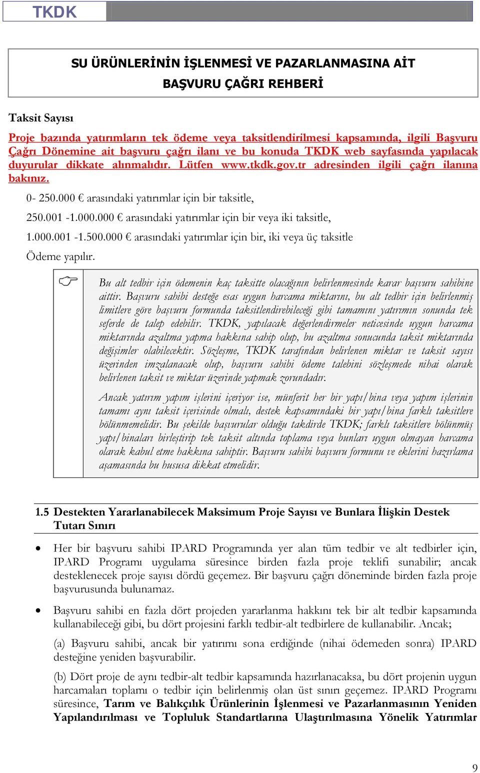 000.001-1.500.000 arasındaki yatırımlar için bir, iki veya üç taksitle Ödeme yapılır. Bu alt tedbir için ödemenin kaç taksitte olacağının belirlenmesinde karar başvuru sahibine aittir.