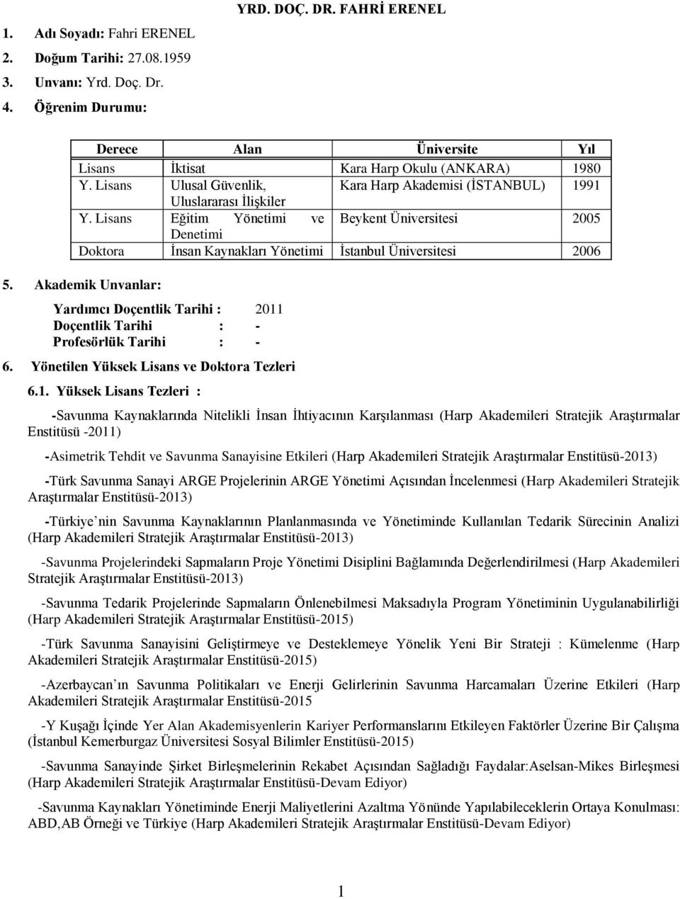 Lisans Eğitim Yönetimi ve Beykent Üniversitesi 2005 Denetimi Doktora İnsan Kaynakları Yönetimi İstanbul Üniversitesi 2006 5.