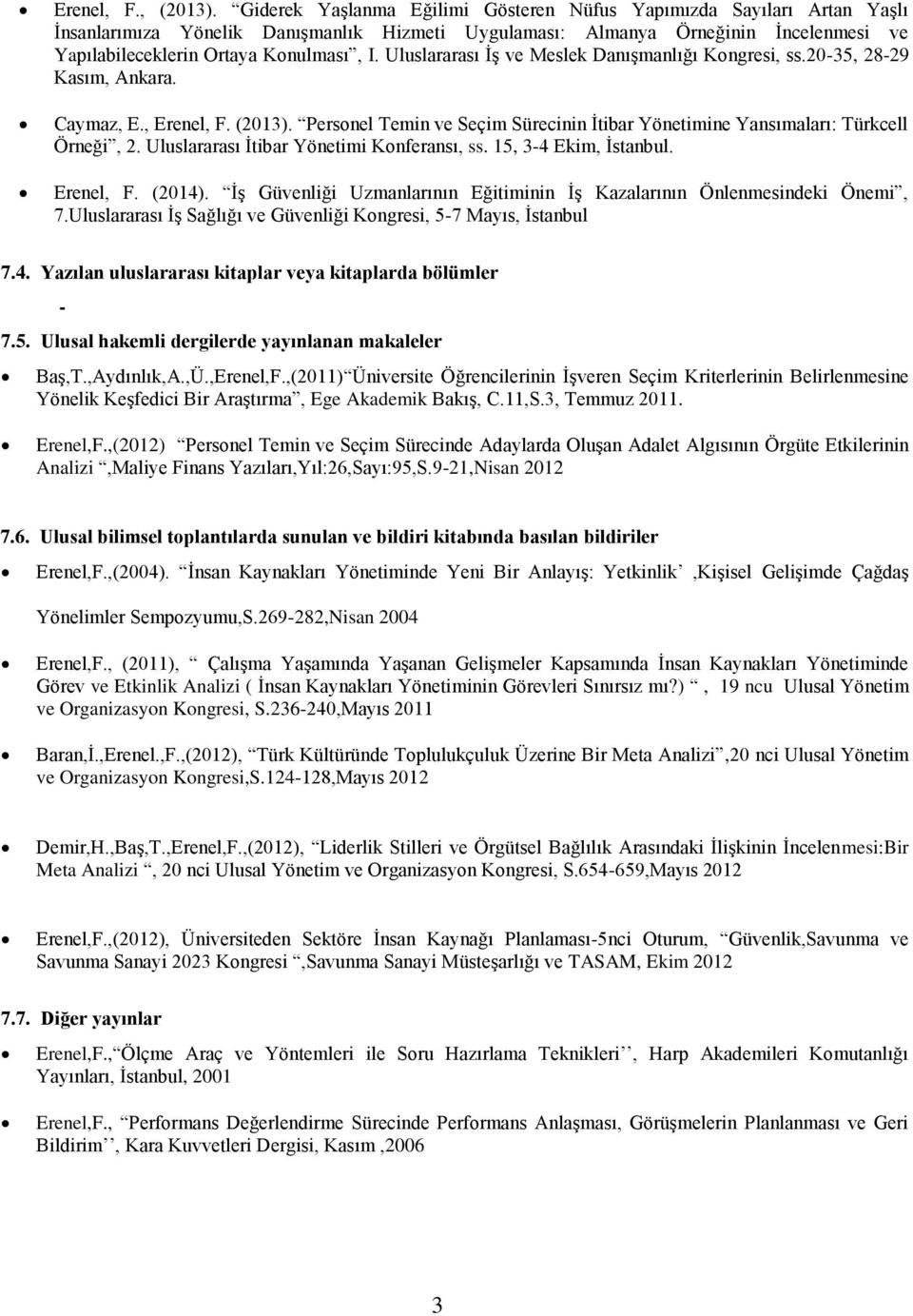 Uluslararası İş ve Meslek Danışmanlığı Kongresi, ss.20-35, 28-29 Kasım, Ankara. Caymaz, E., Erenel, F. (2013). Personel Temin ve Seçim Sürecinin İtibar Yönetimine Yansımaları: Türkcell Örneği, 2.